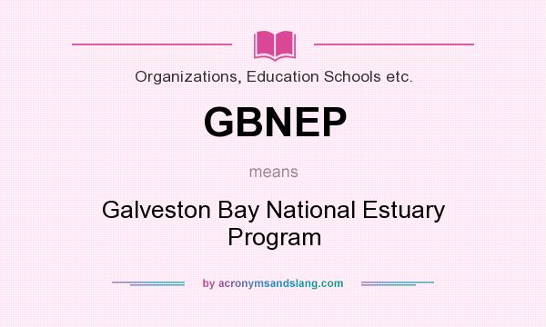 What does GBNEP mean? It stands for Galveston Bay National Estuary Program