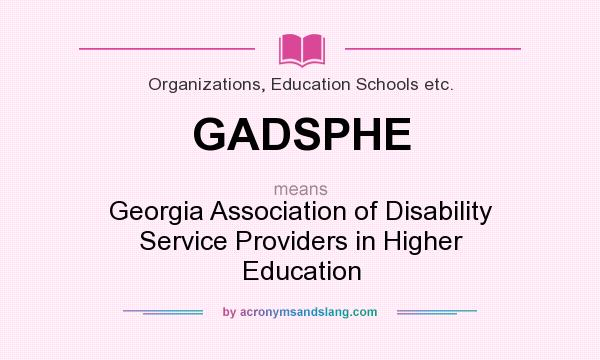 What does GADSPHE mean? It stands for Georgia Association of Disability Service Providers in Higher Education