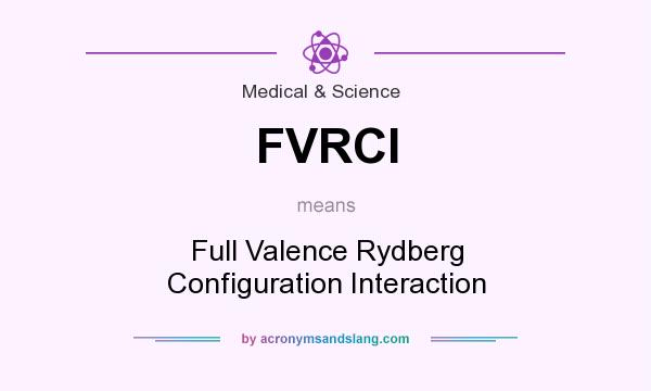 What does FVRCI mean? It stands for Full Valence Rydberg Configuration Interaction