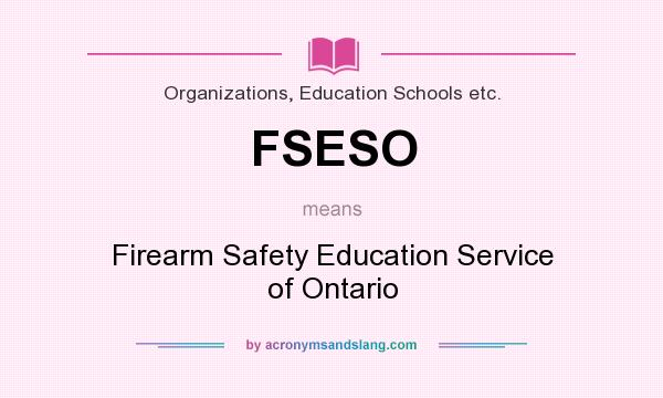 What does FSESO mean? It stands for Firearm Safety Education Service of Ontario