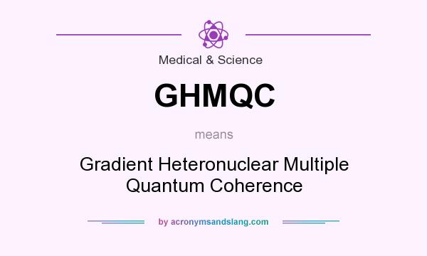 What does GHMQC mean? It stands for Gradient Heteronuclear Multiple Quantum Coherence