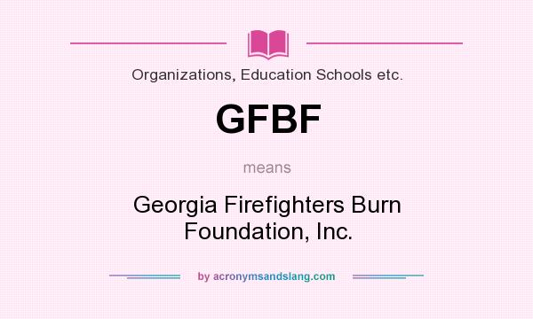 What does GFBF mean? It stands for Georgia Firefighters Burn Foundation, Inc.