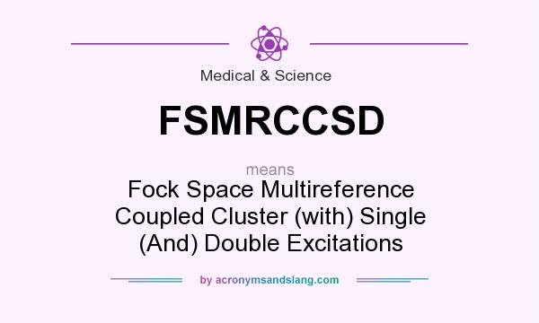 What does FSMRCCSD mean? It stands for Fock Space Multireference Coupled Cluster (with) Single (And) Double Excitations