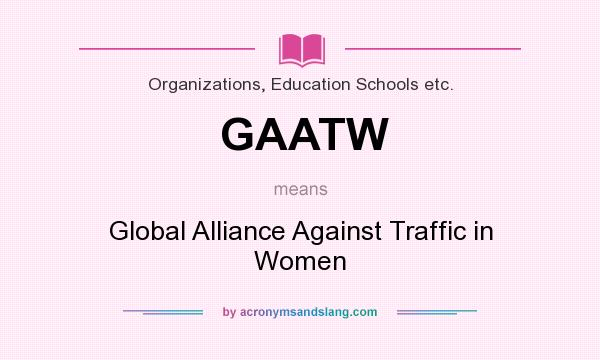 What does GAATW mean? It stands for Global Alliance Against Traffic in Women