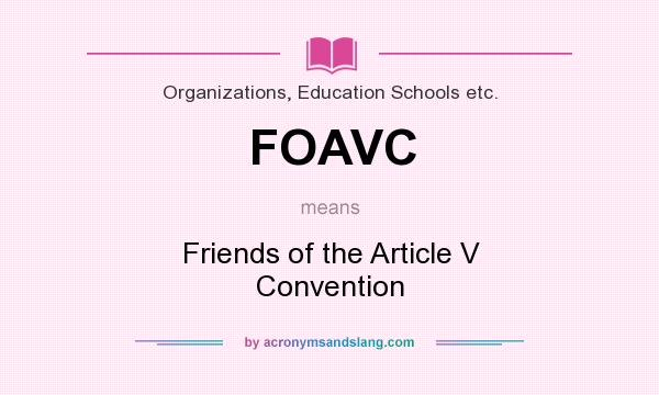 What does FOAVC mean? It stands for Friends of the Article V Convention