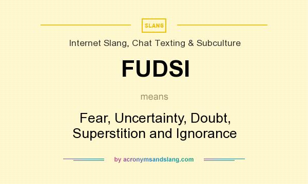 What does FUDSI mean? It stands for Fear, Uncertainty, Doubt, Superstition and Ignorance