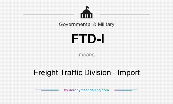 What does FTD-I mean? It stands for Freight Traffic Division - Import