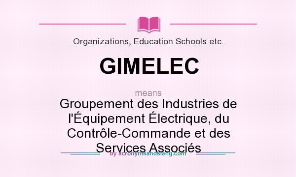 What does GIMELEC mean? It stands for Groupement des Industries de l`Équipement Électrique, du Contrôle-Commande et des Services Associés