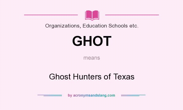 What does GHOT mean? It stands for Ghost Hunters of Texas