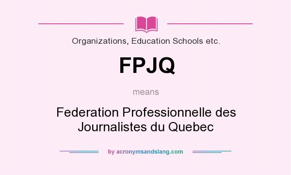 What does FPJQ mean? It stands for Federation Professionnelle des Journalistes du Quebec
