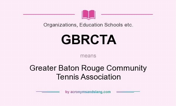 What does GBRCTA mean? It stands for Greater Baton Rouge Community Tennis Association