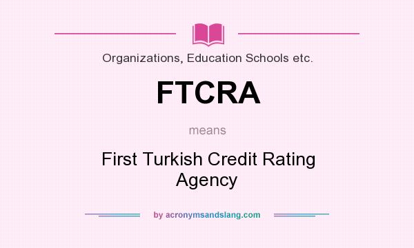 What does FTCRA mean? It stands for First Turkish Credit Rating Agency