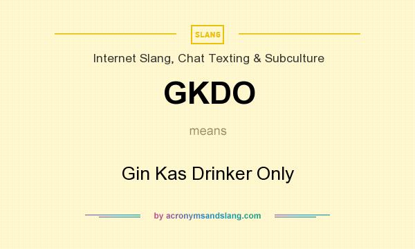 What does GKDO mean? It stands for Gin Kas Drinker Only