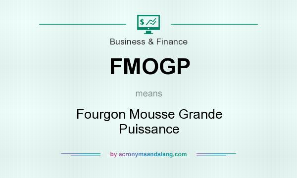 What does FMOGP mean? It stands for Fourgon Mousse Grande Puissance