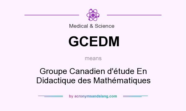 What does GCEDM mean? It stands for Groupe Canadien d`étude En Didactique des Mathématiques