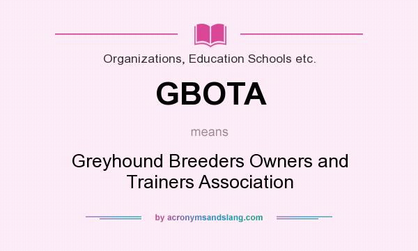 What does GBOTA mean? It stands for Greyhound Breeders Owners and Trainers Association
