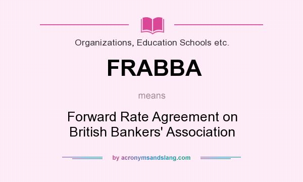 What does FRABBA mean? It stands for Forward Rate Agreement on British Bankers` Association