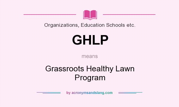 What does GHLP mean? It stands for Grassroots Healthy Lawn Program
