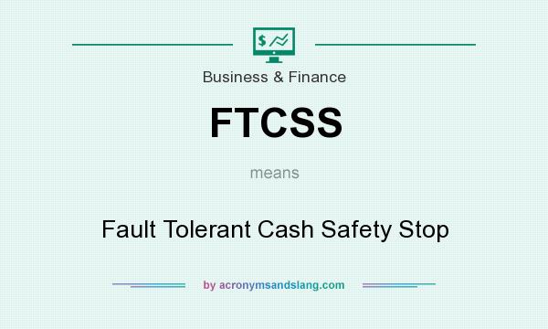 What does FTCSS mean? It stands for Fault Tolerant Cash Safety Stop