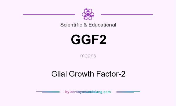 What does GGF2 mean? It stands for Glial Growth Factor-2