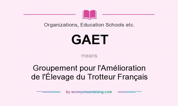 What does GAET mean? It stands for Groupement pour l`Amélioration de l`Élevage du Trotteur Français