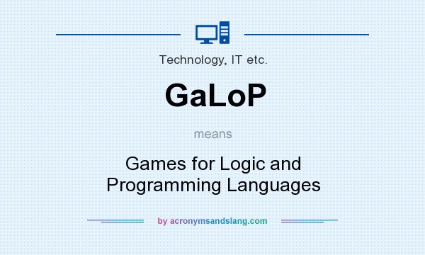 What does GaLoP mean? It stands for Games for Logic and Programming Languages