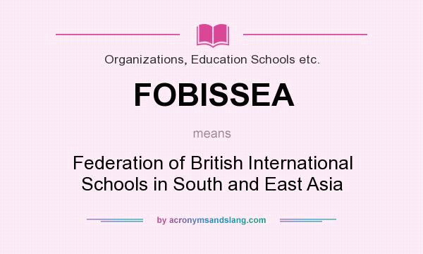 What does FOBISSEA mean? It stands for Federation of British International Schools in South and East Asia