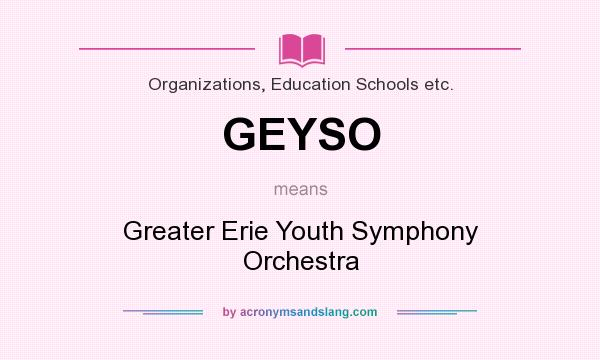 What does GEYSO mean? It stands for Greater Erie Youth Symphony Orchestra
