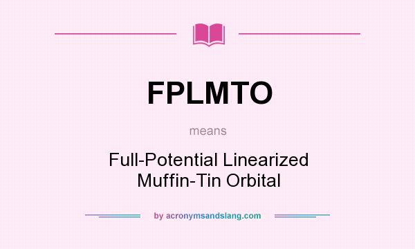 What does FPLMTO mean? It stands for Full-Potential Linearized Muffin-Tin Orbital