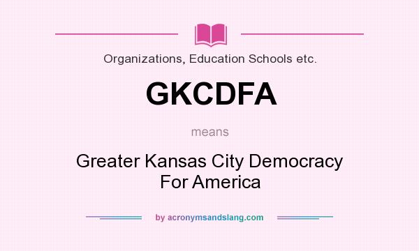 What does GKCDFA mean? It stands for Greater Kansas City Democracy For America