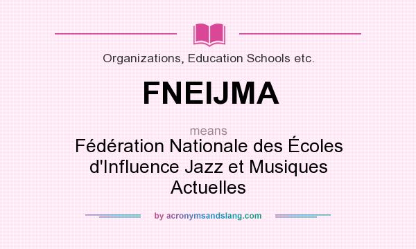 What does FNEIJMA mean? It stands for Fédération Nationale des Écoles d`Influence Jazz et Musiques Actuelles
