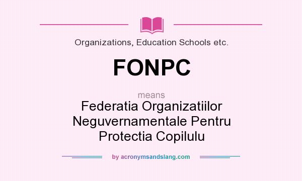 What does FONPC mean? It stands for Federatia Organizatiilor Neguvernamentale Pentru Protectia Copilulu