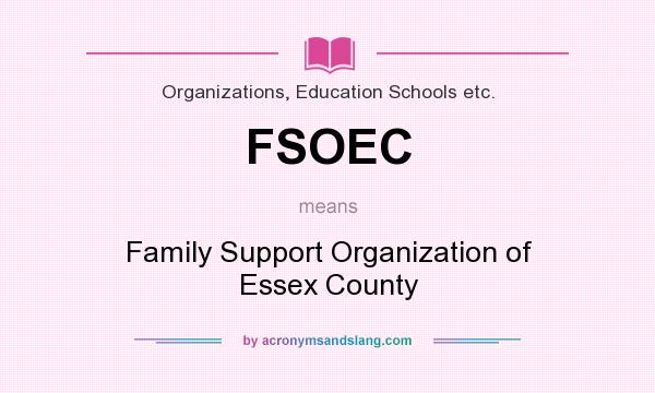 What does FSOEC mean? It stands for Family Support Organization of Essex County