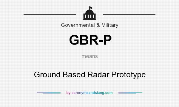 What does GBR-P mean? It stands for Ground Based Radar Prototype