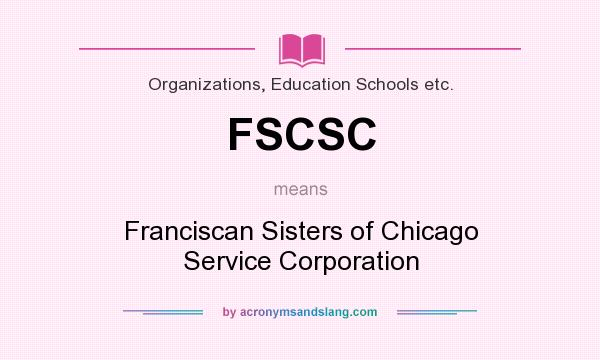 What does FSCSC mean? It stands for Franciscan Sisters of Chicago Service Corporation