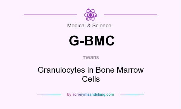 What does G-BMC mean? It stands for Granulocytes in Bone Marrow Cells