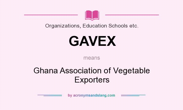 What does GAVEX mean? It stands for Ghana Association of Vegetable Exporters