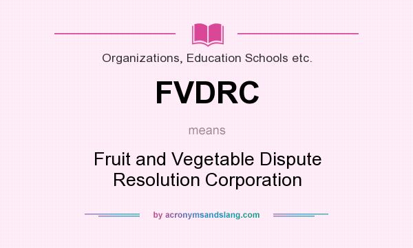 What does FVDRC mean? It stands for Fruit and Vegetable Dispute Resolution Corporation
