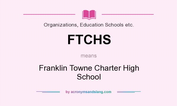 What does FTCHS mean? It stands for Franklin Towne Charter High School