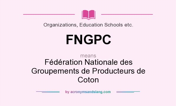 What does FNGPC mean? It stands for Fédération Nationale des Groupements de Producteurs de Coton