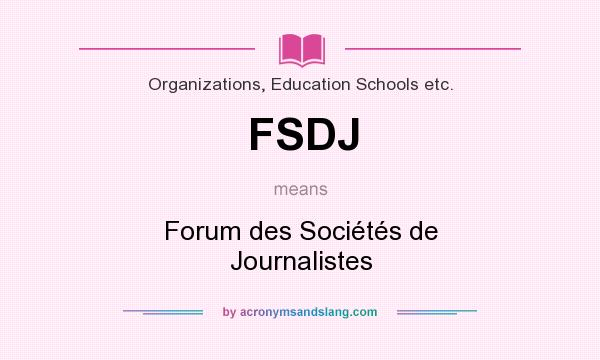 What does FSDJ mean? It stands for Forum des Sociétés de Journalistes