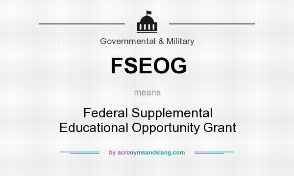 What does FSEOG mean? It stands for Federal Supplemental Educational Opportunity Grant