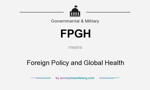 What does FPGH mean? It stands for Foreign Policy and Global Health