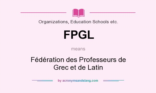 What does FPGL mean? It stands for Fédération des Professeurs de Grec et de Latin