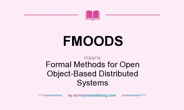 What does FMOODS mean? It stands for Formal Methods for Open Object-Based Distributed Systems