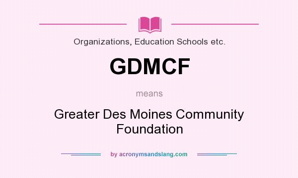 What does GDMCF mean? It stands for Greater Des Moines Community Foundation