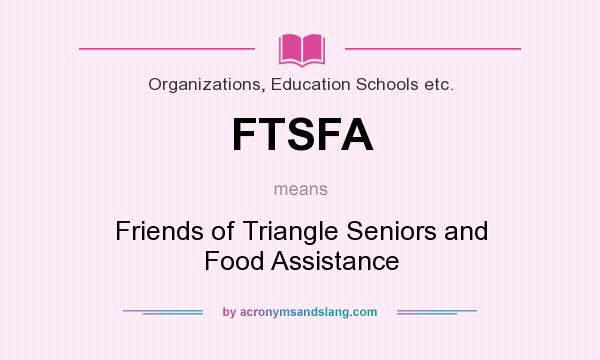 What does FTSFA mean? It stands for Friends of Triangle Seniors and Food Assistance