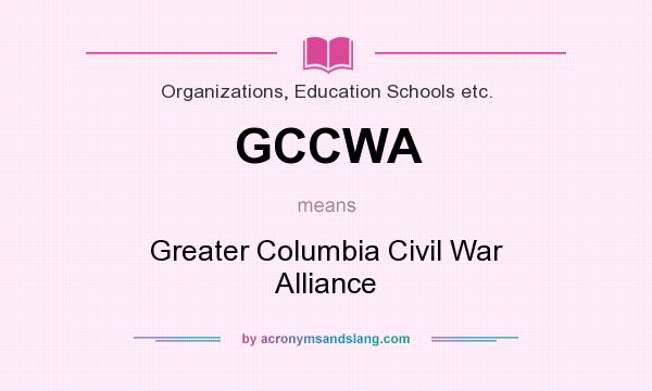 What does GCCWA mean? It stands for Greater Columbia Civil War Alliance