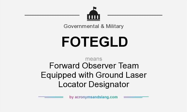 What does FOTEGLD mean? It stands for Forward Observer Team Equipped with Ground Laser Locator Designator