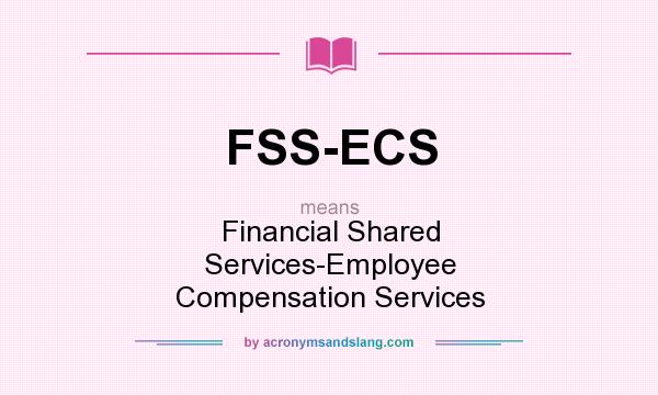 What does FSS-ECS mean? It stands for Financial Shared Services-Employee Compensation Services